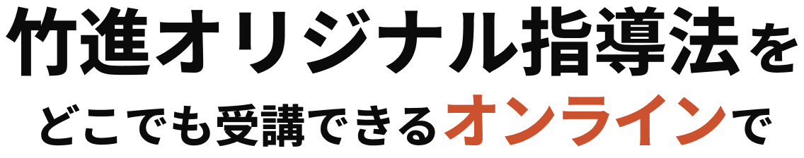 竹進オリジナル指導法をどこでも受講できるオンラインで