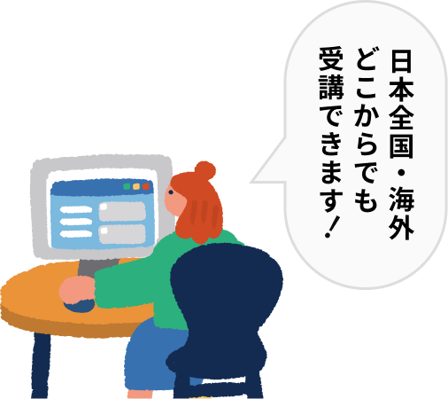 日本全国・海外どこからでも受講できます