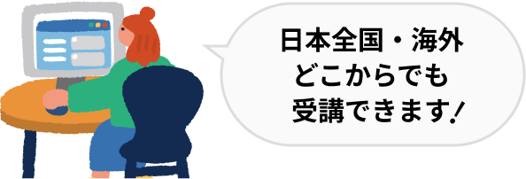 日本全国・海外どこからでも受講できます
